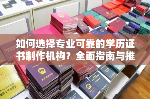 和静如何选择专业可靠的学历证书制作机构？全面指南与推荐
