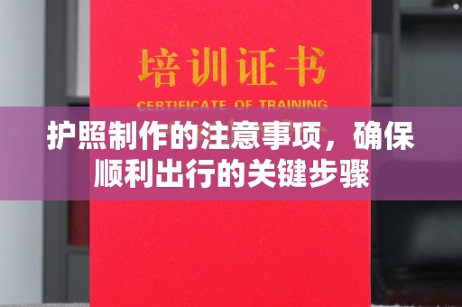 和静护照制作的注意事项，确保顺利出行的关键步骤
