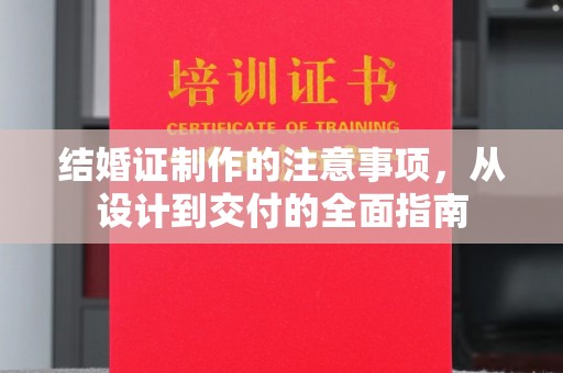 和静结婚证制作的注意事项，从设计到交付的全面指南