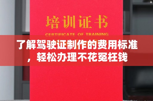 和静了解驾驶证制作的费用标准，轻松办理不花冤枉钱