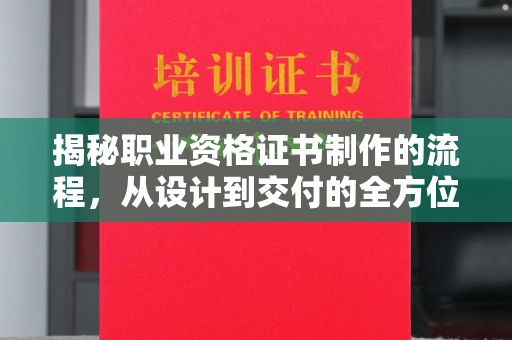 和静揭秘职业资格证书制作的流程，从设计到交付的全方位解析