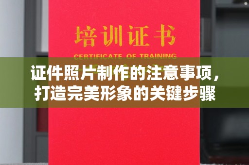 和静证件照片制作的注意事项，打造完美形象的关键步骤