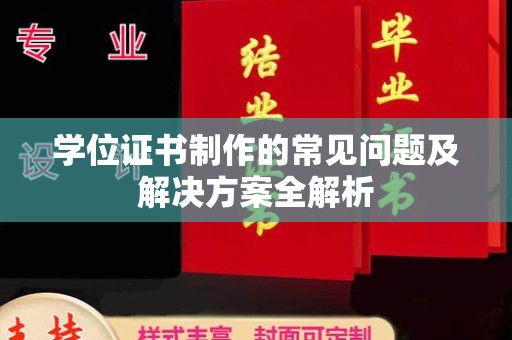 和静学位证书制作的常见问题及解决方案全解析