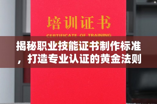 和静揭秘职业技能证书制作标准，打造专业认证的黄金法则