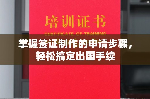 和静掌握签证制作的申请步骤，轻松搞定出国手续