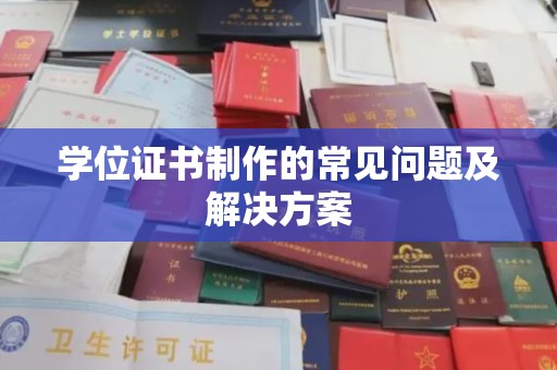 和静学位证书制作的常见问题及解决方案